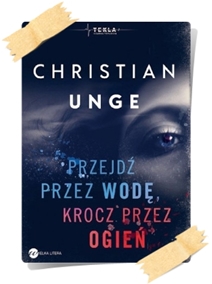 Christian Unge: Przejdź przez wodę, krocz przez ogień